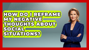How Do I Reframe My Negative Thoughts About Social Situations? - Get Divorce Answers