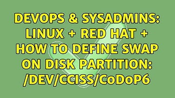 DevOps & SysAdmins: LINUX + red hat + How to define swap on disk partition: /dev/cciss/c0d0p6