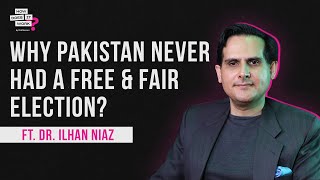 Why Pakistan Never Had a Free and Fair Election? Ft. Dr. Ilhan Niaz | EP71