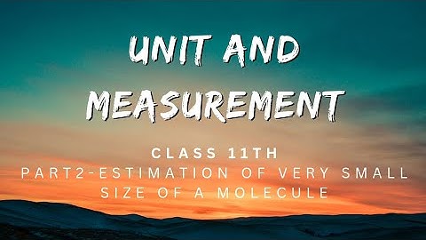 estimation of very small distances : size of a molecule ( oleic acid)  unit and measurement physics