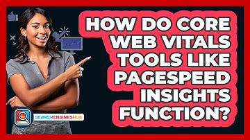 How Do Core Web Vitals Tools Like PageSpeed Insights Function? - SearchEnginesHub.com