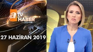 Atv Ana Haber | 27 Haziran 2019