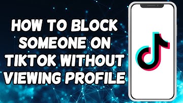 How To Block Someone On Tiktok Without Viewing Profile