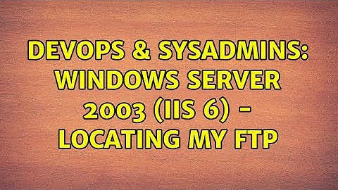 DevOps & SysAdmins: Windows Server 2003 (IIS 6) - Locating my FTP