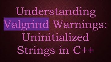 Understanding Valgrind Warnings: Uninitialized Strings in C+ +