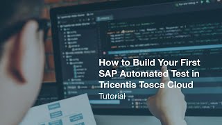 How to Build Your First SAP Automated Test in Tricentis Tosca Cloud