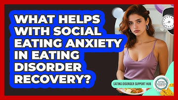 What Helps With Social Eating Anxiety In Eating Disorder Recovery? - Eating Disorder Support Hub