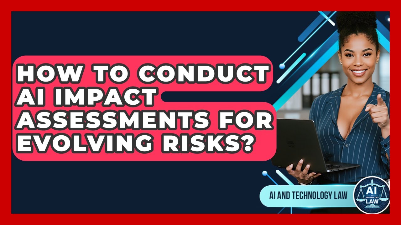 How To Conduct AI Impact Assessments For Evolving Risks? - AI and Technology Law