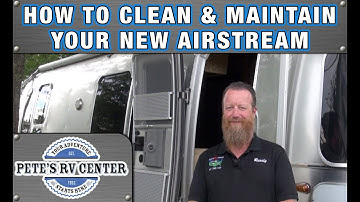 HOW TO CLEAN & MAINTAIN YOUR NEW AIRSTREAM  | Pete