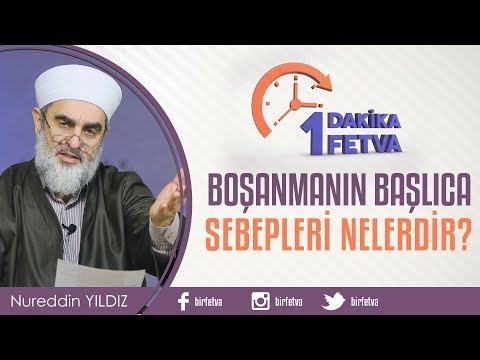 Boşanmanın başlıca sebepleri nelerdir?/Birfetva - Nureddin YILDIZ