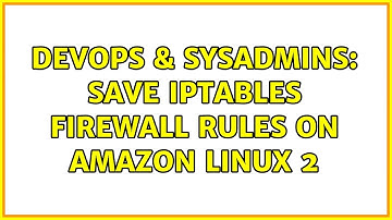 DevOps & SysAdmins: Save iptables firewall rules on Amazon Linux 2
