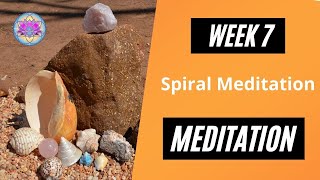 WEEK 7  Spiral Meditation