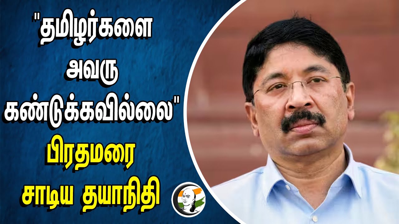 "தமிழர்களை அவரு கண்டுக்கவில்லை" பிரதமரை சாடிய தயாநிதி | Dayanidhi Maaran Dmk