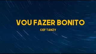 Cef Tanzy - Vou Fazer Bonito (Letra/Lyrics)