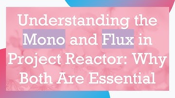 Understanding the Mono and Flux in Project Reactor: Why Both Are Essential