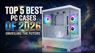 Best PC Cases 2026 🔥 Top Airflow, RGB & Budget Picks for Gaming PC Builds