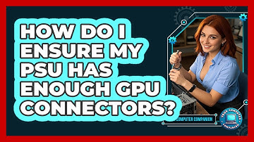 How Do I Ensure My PSU Has Enough GPU Connectors? - Your Computer Companion