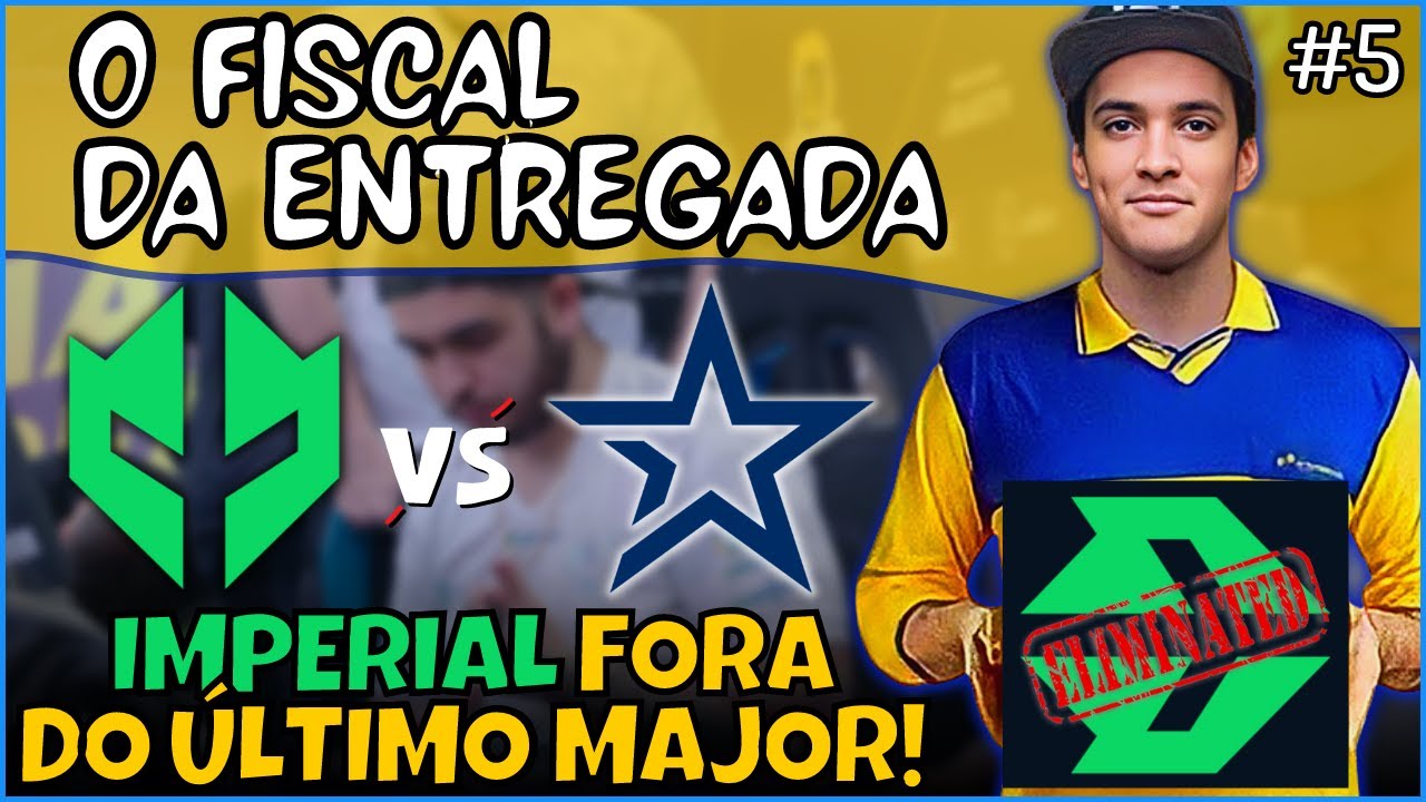O FISCAL DA ENTREGADA #5 - IMPERIAL PERDE E ESTÁ FORA DO ULTIMO MAJOR ...
