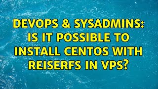 Famous DevOps & SysAdmins: Is it possible to install CentOS with ReiserFS in VPS? Wealth