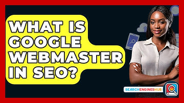 What Is Google Webmaster In SEO? - SearchEnginesHub.com