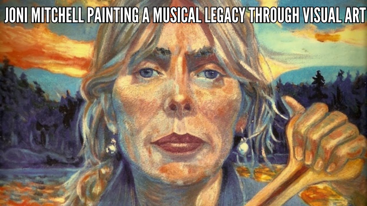Joni Mitchell Painting a Musical Legacy Through Visual Art YouTube