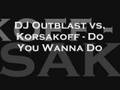 Dj outblast vs korsakoff  do you wanna do