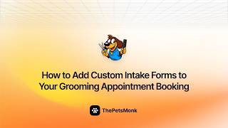 How to Add Custom Intake Forms to Your Grooming Appointment Booking | ThePetsMonk
