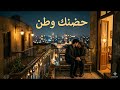 حضنك وطن أغنية رومانسية عربية مؤثرة 