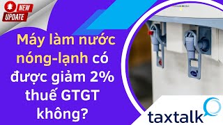 Máy làm nước nóng-lạnh có được giảm thuế  GTGT theo nghị định 15\/2022\/NĐ-CP ? | Taxtalk | Vtax Corp
