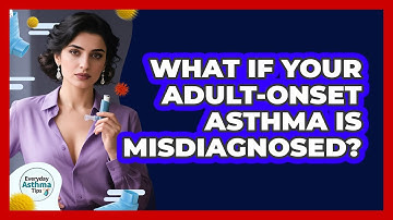 What If Your Adult-onset Asthma Is Misdiagnosed? - Everyday Asthma Tips