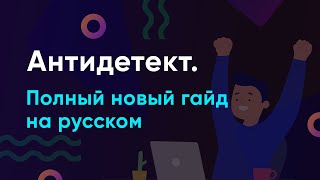 Антидетект. Полный новый гайд на русском.