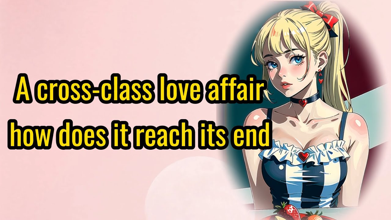 A cross-class love affair, how does it reach its end   |Feel-Good Fiction|