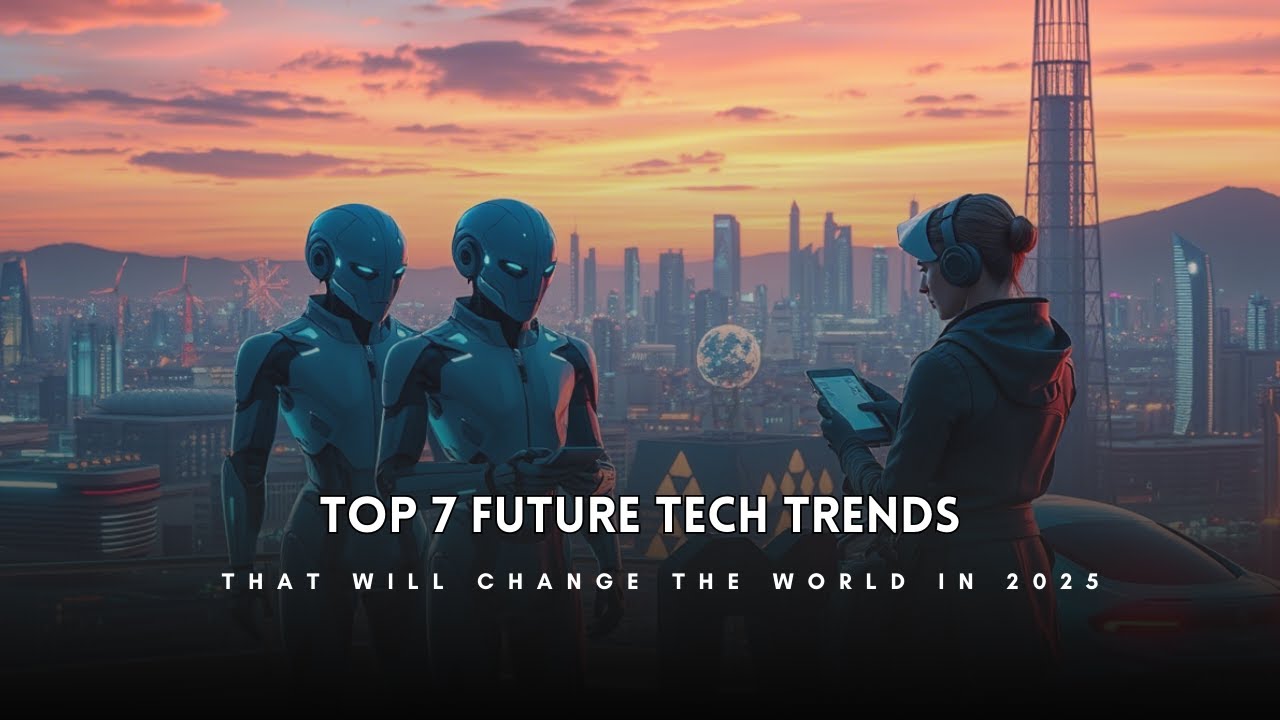 Top 7 Future Tech Trends That Will Change the World in 2025 - YouTube