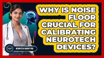 Why Is Noise Floor Crucial For Calibrating Neurotech Devices? - Neurotech Insight Pro