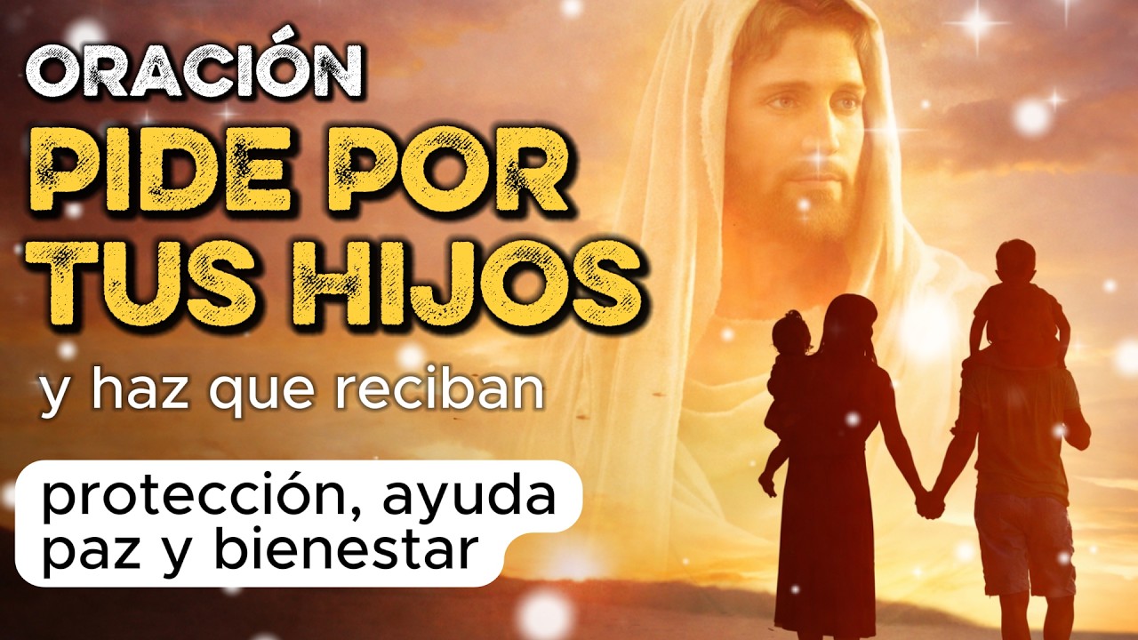 ORACION POR LOS HIJOS PARA DARLES PROTECCION, AYUDA, PAZ Y BIENESTAR ...