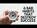 6 Bad Habits That Destroy Success