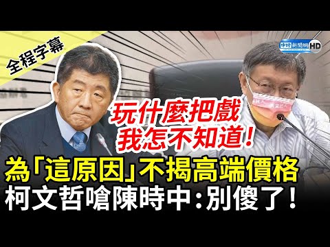 【全程字幕】為「這原因」遲不揭高端價格 柯文哲嗆陳時中：別傻了！玩什麼把戲 我怎不知道 @中時新聞網