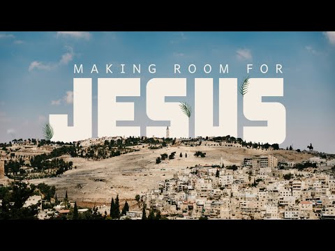 Making Room For Jesus. March 24, 2024