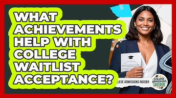 What Achievements Help With College Waitlist Acceptance? - College Admissions Insider