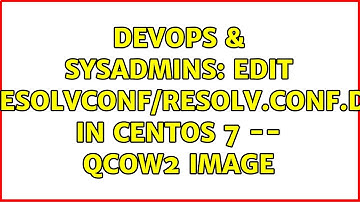 DevOps & SysAdmins: Edit /etc/resolvconf/resolv.conf.d/base in Centos 7 -- qcow2 image