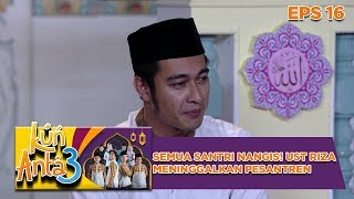 Semua Santri Nangis! Ust Riza Meningglkan Pesantren Kun Anta - Kun Anta 3 Eps 16