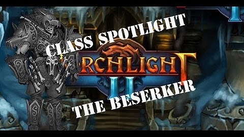 Torchlight 2 Class Spotlight - The Beserker
