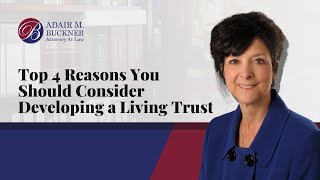 Top 4 Reasons You Should Consider Developing a Living Trust