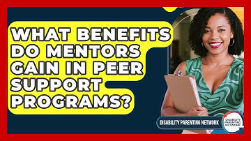 What Benefits Do Mentors Gain In Peer Support Programs? - Disability Parenting Network