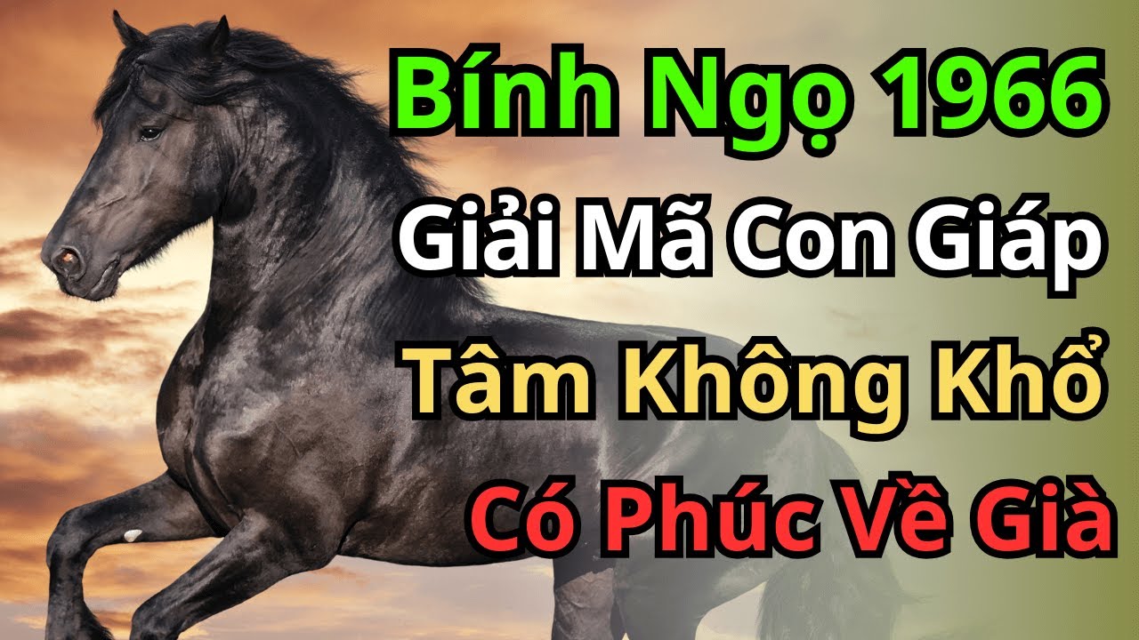 Bính Ngọ 1966: Nửa Đời Chạy Ngược Chạy Xuôi, Cuối Đời An Nhiên Hưởng Phúc Trời Ban.
