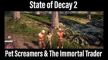 State of Decay 2  - Pet Screamers & The Immortal Trader
