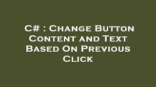 C# : Change Button Content and Text Based On Previous Click