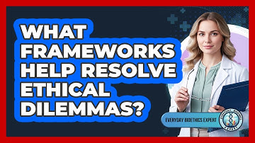 What Frameworks Help Resolve Ethical Dilemmas?