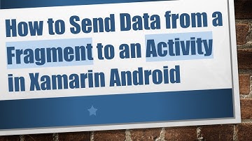 How to Send Data from a Fragment to an Activity in Xamarin Android