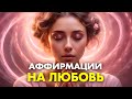 Лучшие АФФИРМАЦИИ НА ЛЮБОВЬ 💖 КАК ПРИВЛЕЧЬ ЛЮБОВЬ в свою Жизнь 💖 Медитации Нового Времени